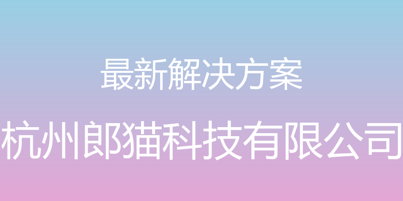 最新解决方案 - 杭州郎猫科技有限公司